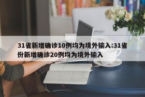 31省新增确诊10例均为境外输入:31省份新增确诊20例均为境外输入