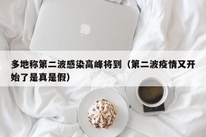 多地称第二波感染高峰将到（第二波疫情又开始了是真是假）
