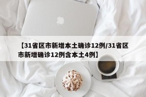【31省区市新增本土确诊12例/31省区市新增确诊12例含本土4例】