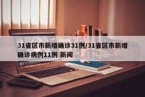 31省区市新增确诊31例/31省区市新增确诊病例11例 新闻