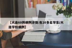 【大连60例病例详情:有20多名学生/大连学校病例】