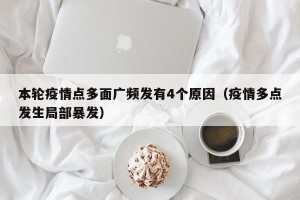本轮疫情点多面广频发有4个原因（疫情多点发生局部暴发）