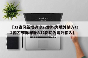【31省份新增确诊22例均为境外输入/31省区市新增确诊12例均为境外输入】