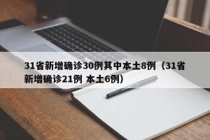 31省新增确诊30例其中本土8例（31省新增确诊21例 本土6例）