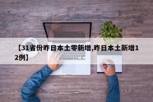 【31省份昨日本土零新增,昨日本土新增12例】