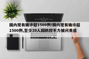 国内现有确诊超1500例/国内现有确诊超1500例,至少39人因防控不力被问责追责