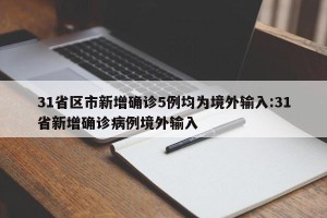 31省区市新增确诊5例均为境外输入:31省新增确诊病例境外输入