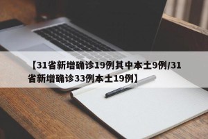 【31省新增确诊19例其中本土9例/31省新增确诊33例本土19例】