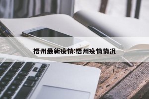 梧州最新疫情:梧州疫情情况