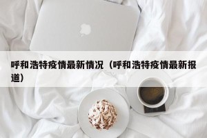 呼和浩特疫情最新情况（呼和浩特疫情最新报道）