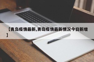 【青岛疫情最新,青岛疫情最新情况今日新增】