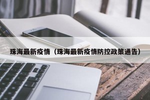 珠海最新疫情（珠海最新疫情防控政策通告）