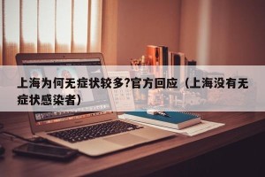 上海为何无症状较多?官方回应（上海没有无症状感染者）