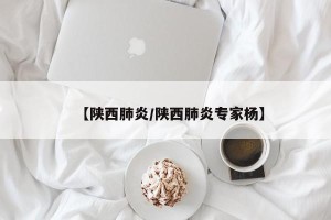 【陕西肺炎/陕西肺炎专家杨】